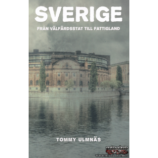 Sverige: Från välfärdsstat till fattigland - Tommy Ulmnäs